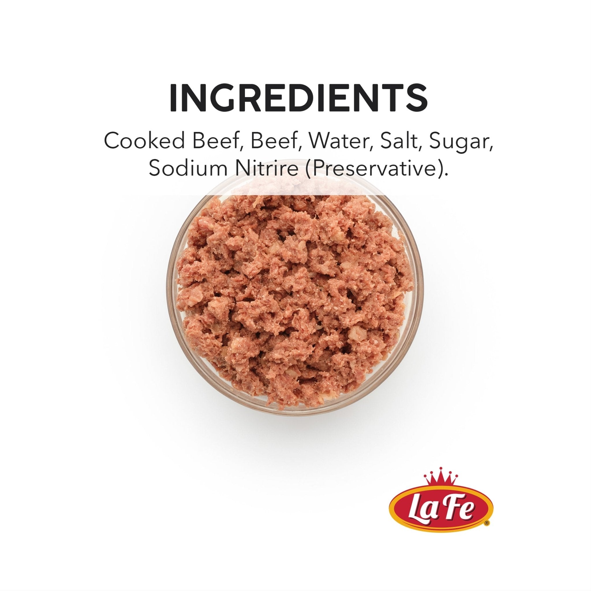 Ingredients of La Fe Corned Beef: Cooked beef, water, salt, sugar, sodium nitrite. Authentic Latin flavors in every can.