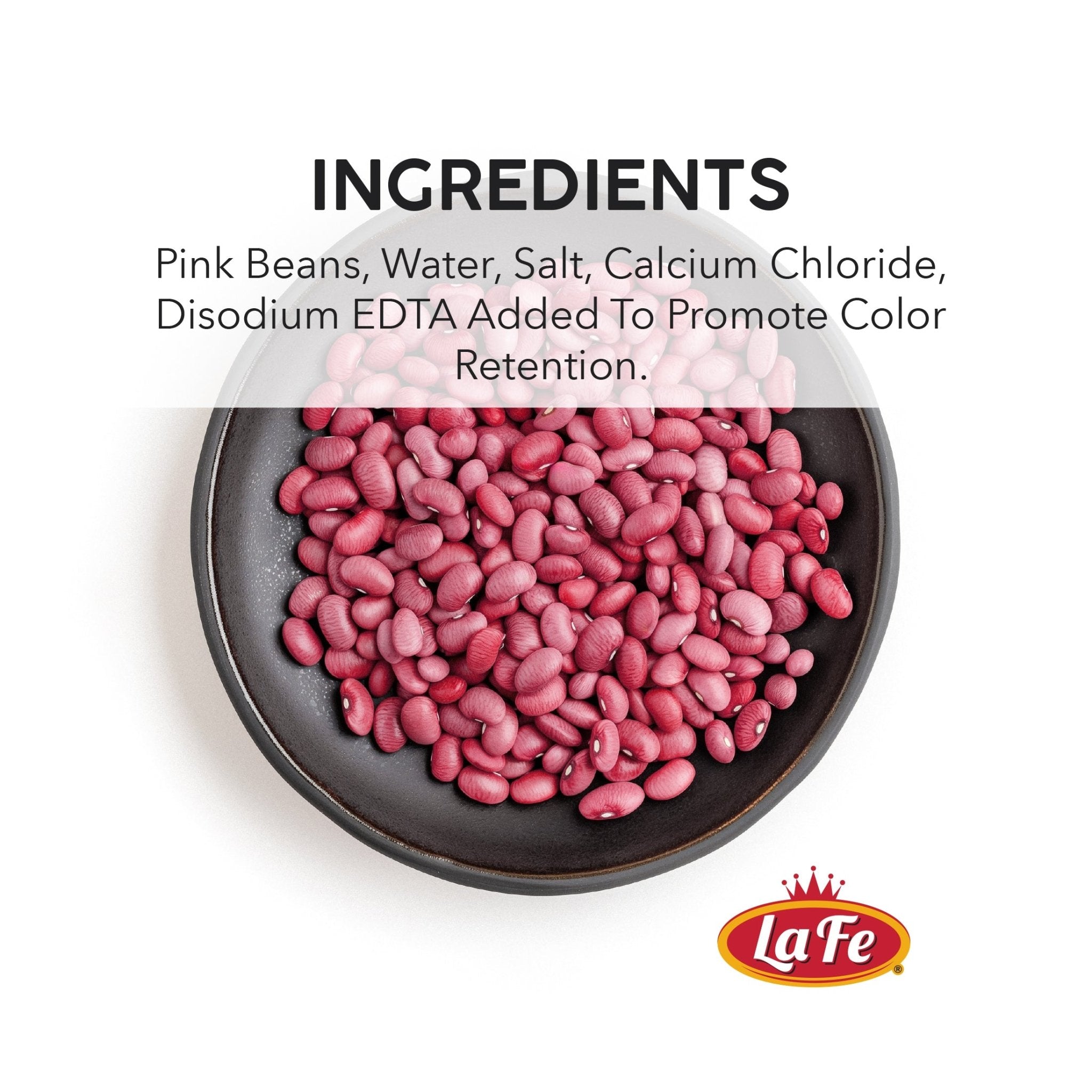 La Fe Pink Beans ingredients: water, salt, calcium chloride, disodium EDTA for color retention. Quality Latin food product.
